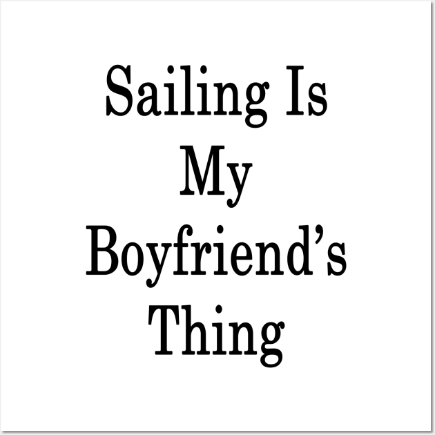 Sailing Is My Boyfriend's Thing Wall Art by supernova23